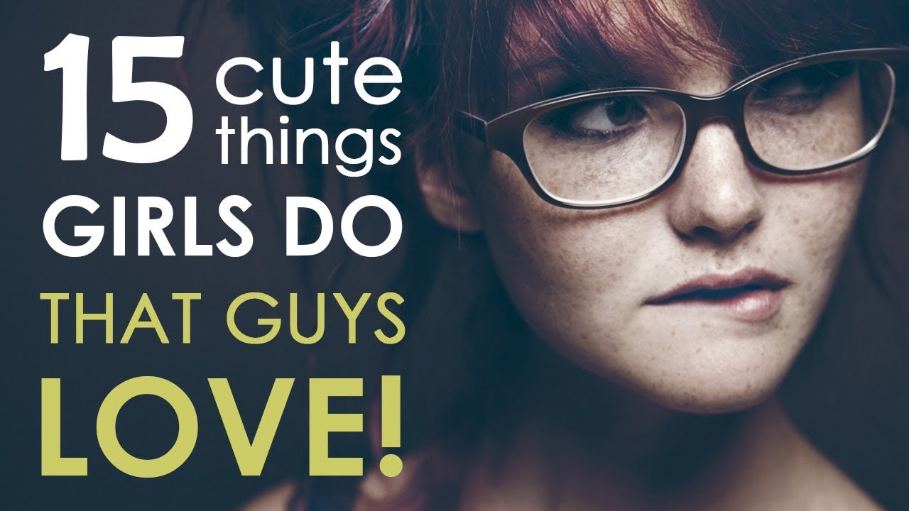 It turns out, there are many cute things girls do that guys love. 